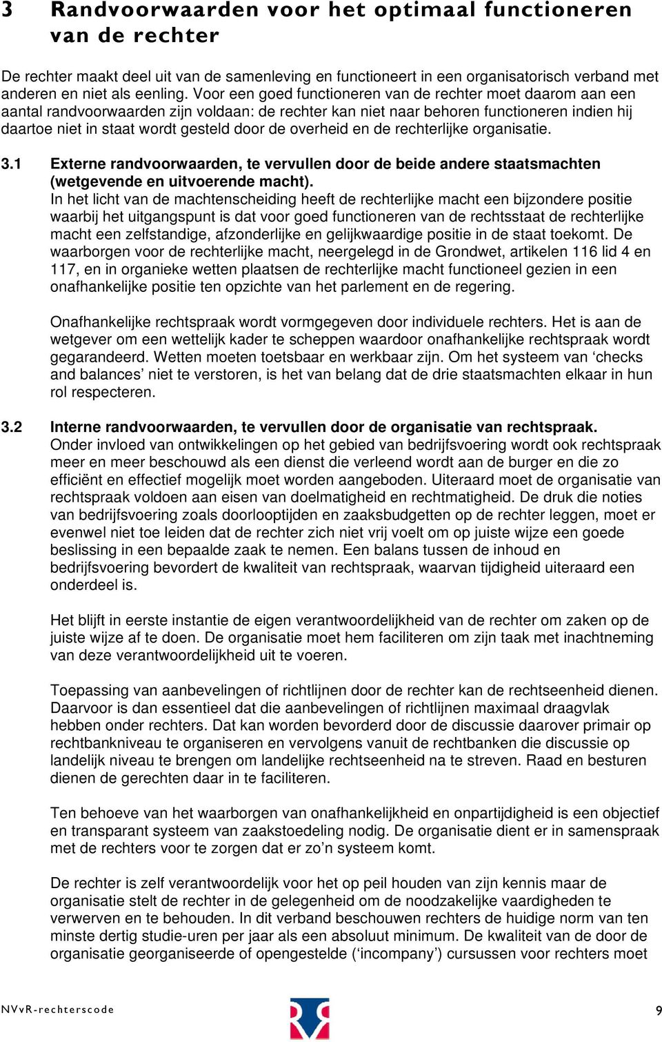 overheid en de rechterlijke organisatie. 3.1 Externe randvoorwaarden, te vervullen door de beide andere staatsmachten (wetgevende en uitvoerende macht).