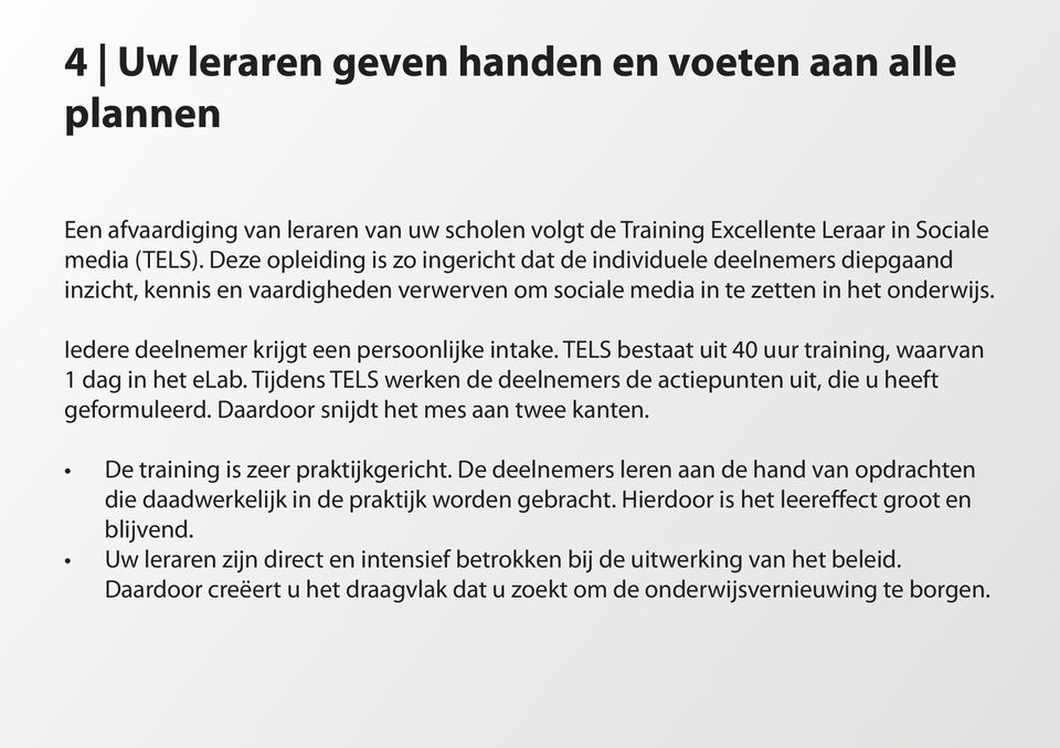 Iedere deelnemer krijgt een persoonlijke intake. TELS bestaat uit 40 uur training, waarvan 1 dag in het elab. Tijdens TELS werken de deelnemers de actiepunten uit, die u heeft geformuleerd.