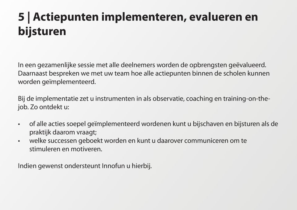 Bij de implementatie zet u instrumenten in als observatie, coaching en training-on-thejob.