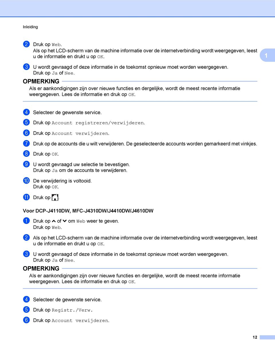 Als er aankondigingen zijn over nieuwe functies en dergelijke, wordt de meest recente informatie weergegeven. Lees de informatie en druk op OK. d Selecteer de gewenste service.