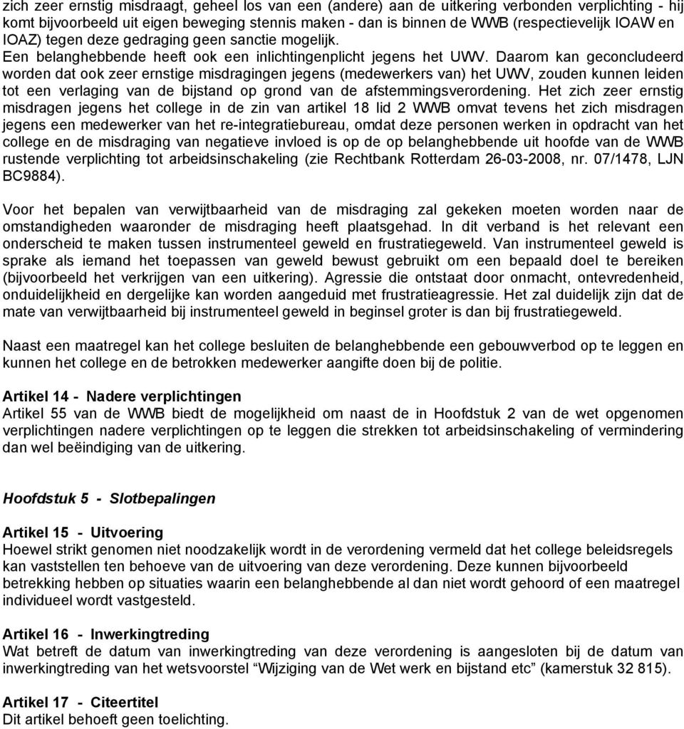 Daarom kan geconcludeerd worden dat ook zeer ernstige misdragingen jegens (medewerkers van) het UWV, zouden kunnen leiden tot een verlaging van de bijstand op grond van de afstemmingsverordening.