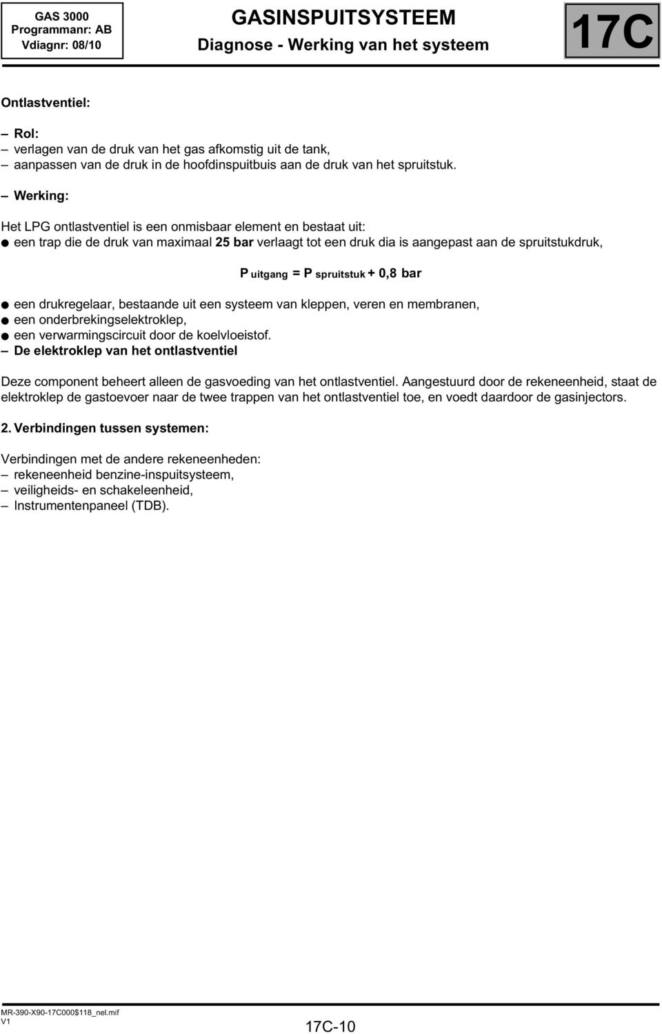 spruitstuk + 0,8 bar een drukregelaar, bestaande uit een systeem van kleppen, veren en membranen, een onderbrekingselektroklep, een verwarmingscircuit door de koelvloeistof.