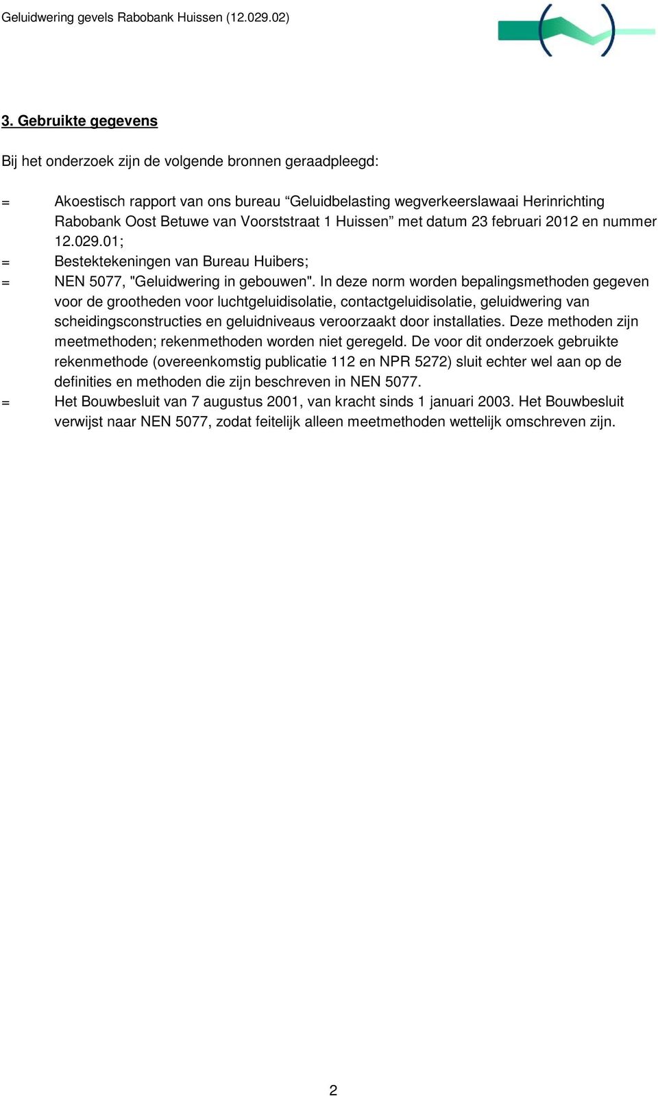 Huissen met datum 23 februari 2012 en nummer 12.029.01; = Bestektekeningen van Bureau Huibers; = NEN 5077, "Geluidwering in gebouwen".