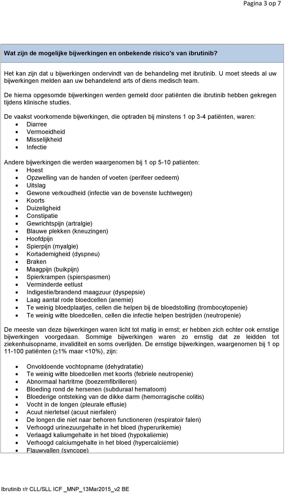 De hierna opgesomde bijwerkingen werden gemeld door patiënten die ibrutinib hebben gekregen tijdens klinische studies.