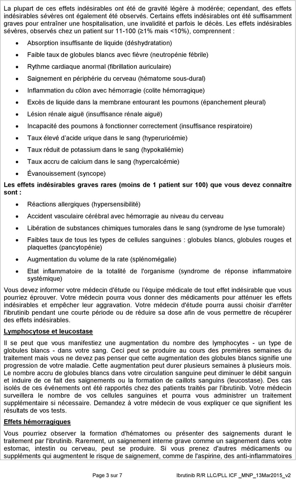 Les effets indésirables sévères, observés chez un patient sur 11-100 ( 1% mais <10%), comprennent : Absorption insuffisante de liquide (déshydratation) Faible taux de globules blancs avec fièvre