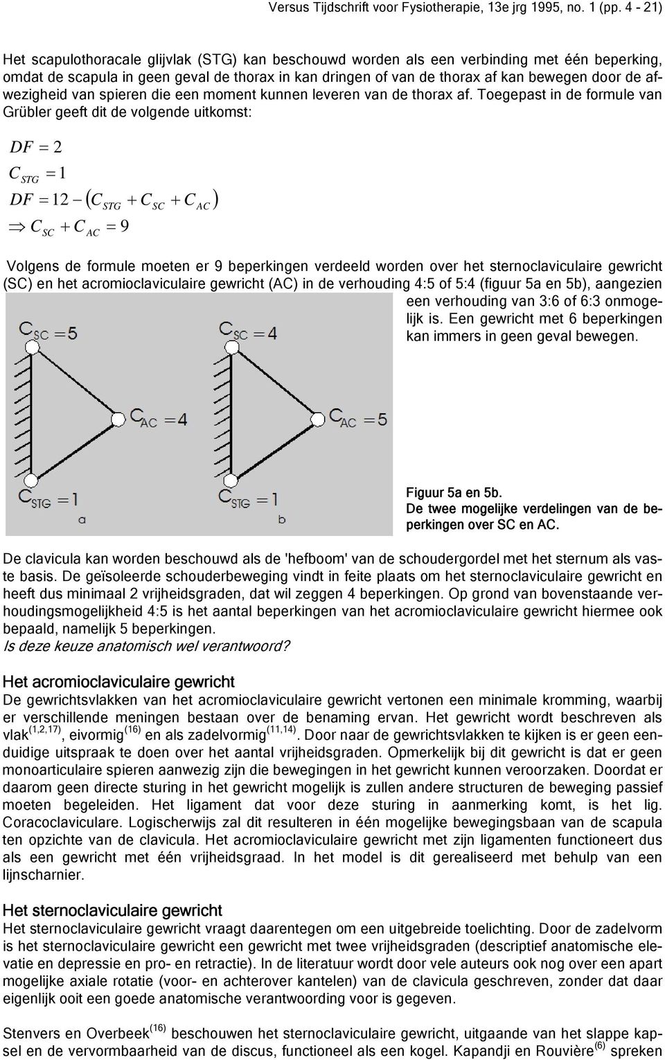 Toegepast in de formule van Grübler geeft dit de volgende uitkomst: DF = 2 CSTG = 1 DF = 12 C + C SC ( C + C + C ) AC STG = 9 SC AC Volgens de formule moeten er 9 beperkingen verdeeld worden over het