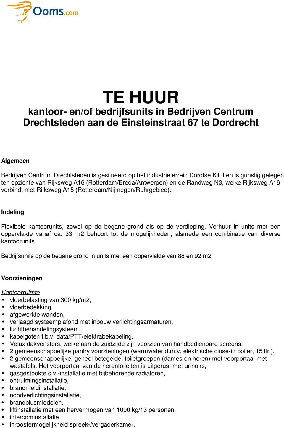 Indeling Flexibele kantoorunits, zowel op de begane grond als op de verdieping. Verhuur in units met een oppervlakte vanaf ca.