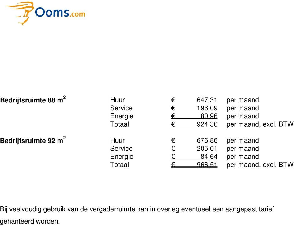 BTW Bedrijfsruimte 92 m 2 Huur 676,86 per maand Service 205,01 per maand Energie 84,64 per