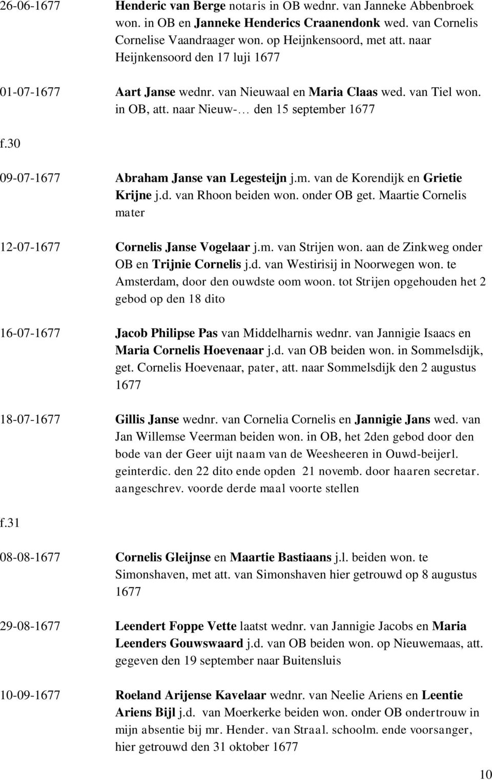 30 09-07-1677 Abraham Janse van Legesteijn j.m. van de Korendijk en Grietie Krijne j.d. van Rhoon beiden won. onder OB get. Maartie Cornelis mater 12-07-1677 Cornelis Janse Vogelaar j.m. van Strijen won.