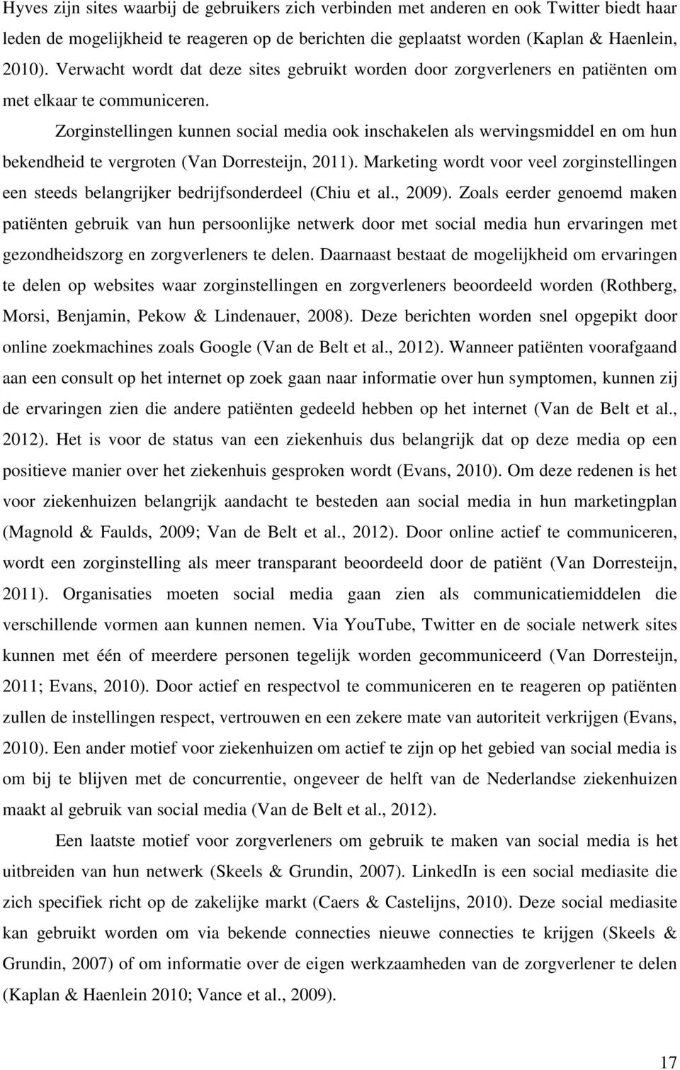 Zorginstellingen kunnen social media ook inschakelen als wervingsmiddel en om hun bekendheid te vergroten (Van Dorresteijn, 2011).