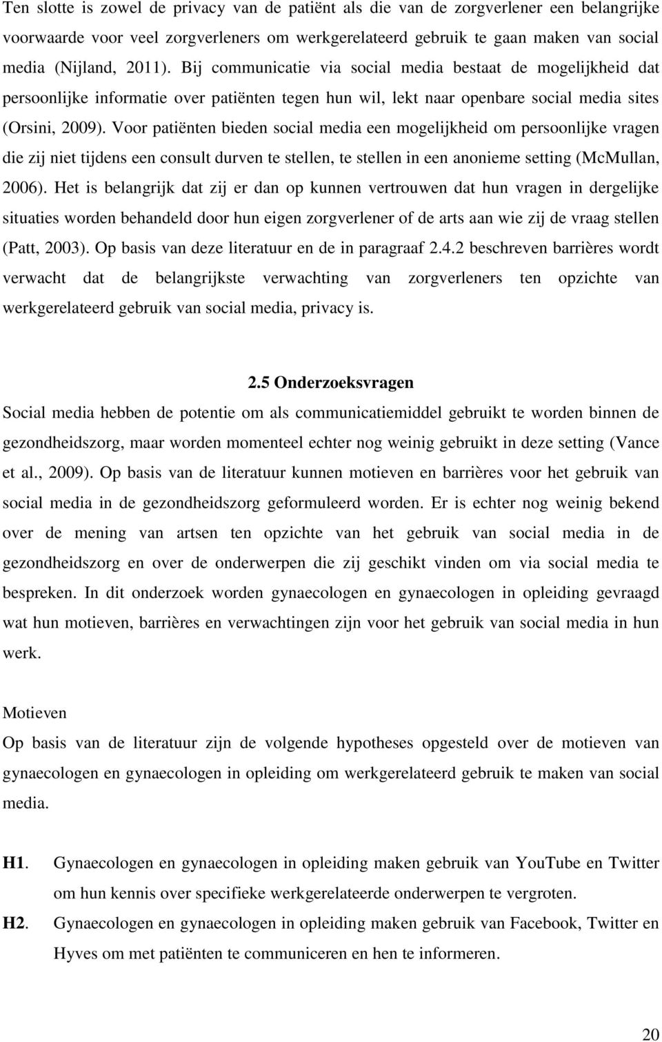 Voor patiënten bieden social media een mogelijkheid om persoonlijke vragen die zij niet tijdens een consult durven te stellen, te stellen in een anonieme setting (McMullan, 2006).