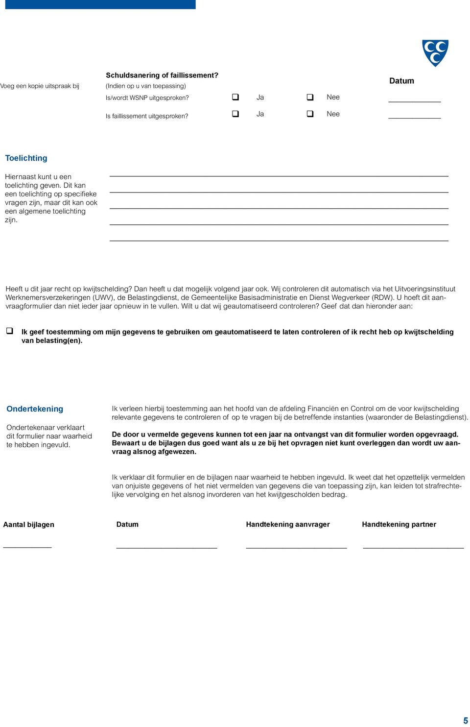 Datum Voeg een kopie uitspraak bij (Indien op u van toepassing) Het formulier moet voor 28 maart 2012, Zorg ervoor dat u een kopie van alle gevraagde bewijsstukken Is/wordt WSNP uitgesproken?