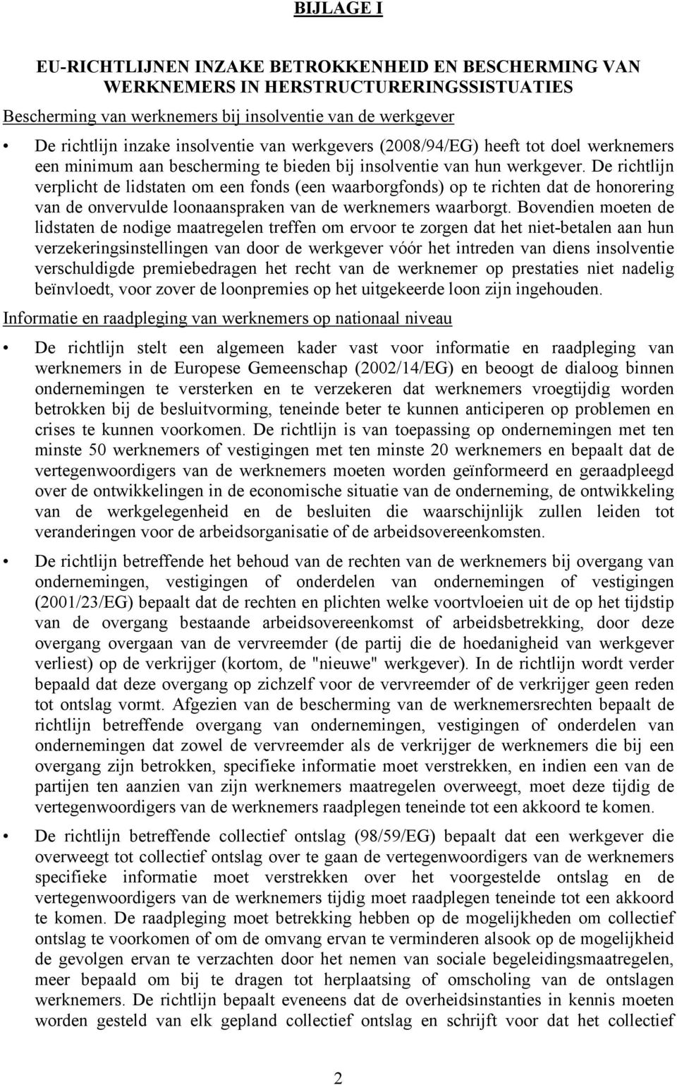 De richtlijn verplicht de lidstaten om een fonds (een waarborgfonds) op te richten dat de honorering van de onvervulde loonaanspraken van de werknemers waarborgt.