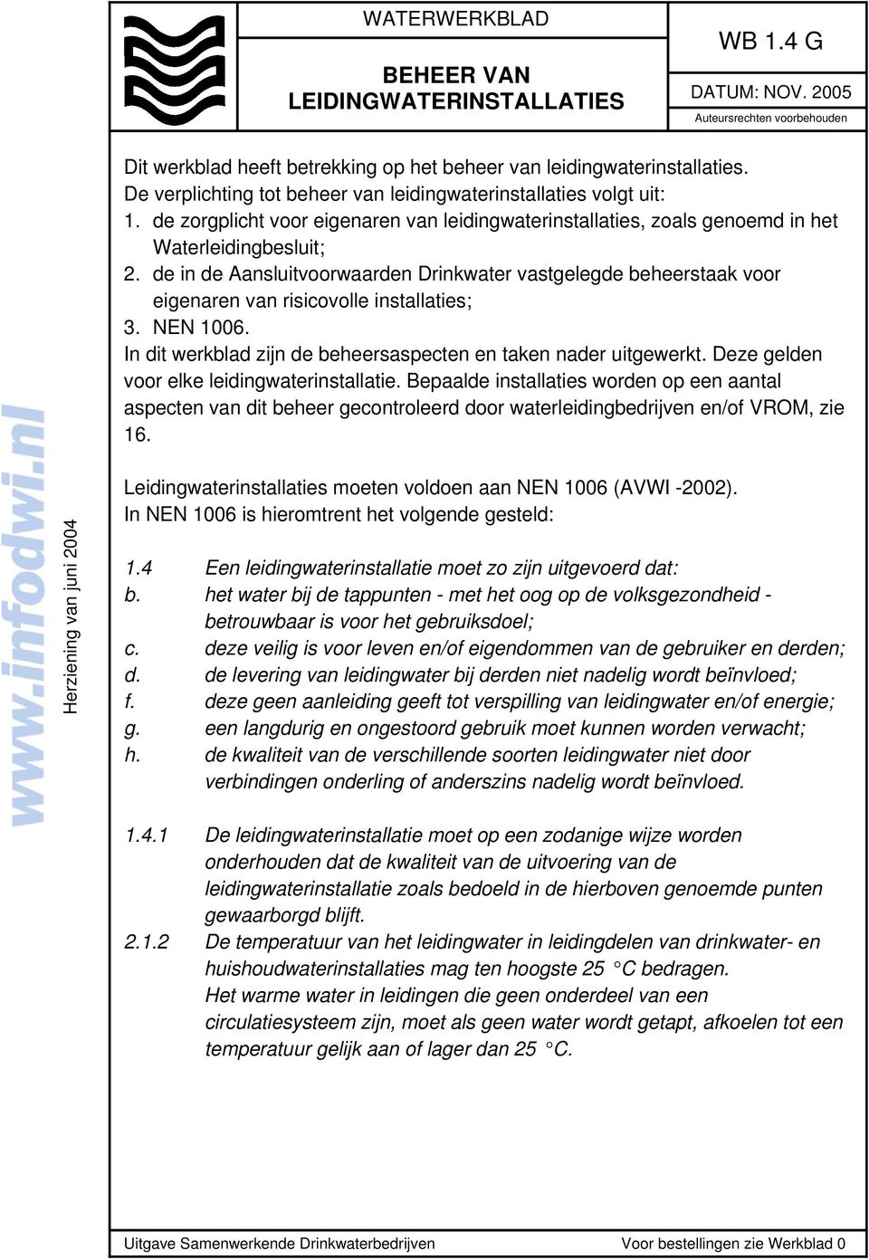 de in de Aansluitvoorwaarden Drinkwater vastgelegde beheerstaak voor eigenaren van risicovolle installaties; 3. NEN 1006. In dit werkblad zijn de beheersaspecten en taken nader uitgewerkt.