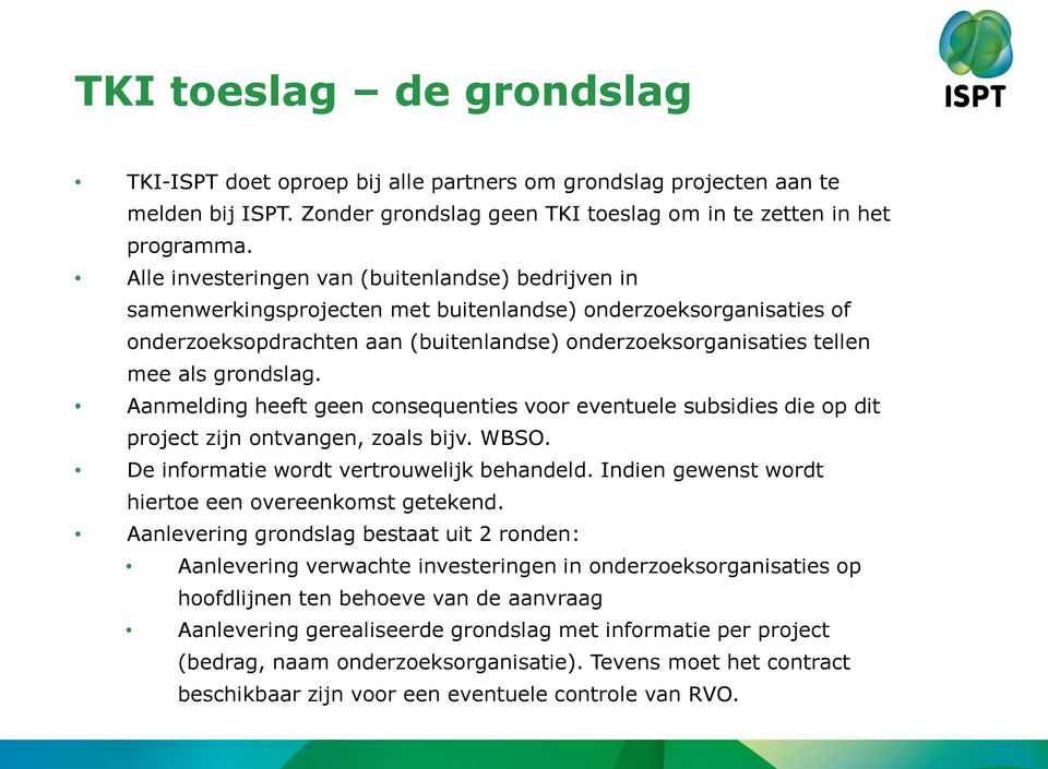 grondslag. Aanmelding heeft geen consequenties voor eventuele subsidies die op dit project zijn ontvangen, zoals bijv. WBSO. De informatie wordt vertrouwelijk behandeld.