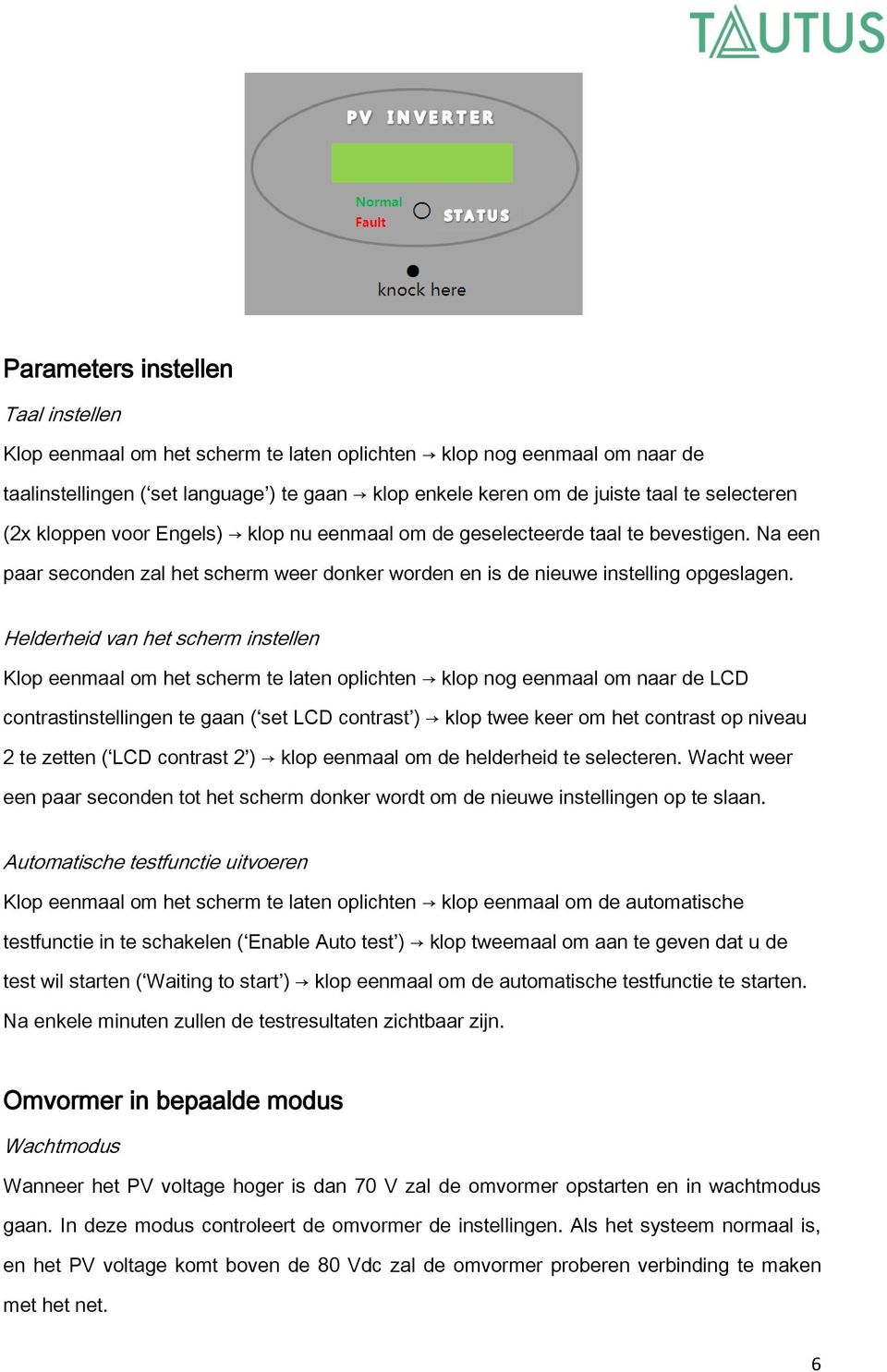 Helderheid van het scherm instellen Klop eenmaal om het scherm te laten oplichten klop nog eenmaal om naar de LCD contrastinstellingen te gaan ( set LCD contrast ) klop twee keer om het contrast op