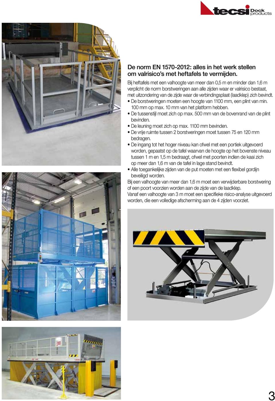 verbindingsplaat (laadklep) zich bevindt. De borstweringen moeten een hoogte van 1100 mm, een plint van min. 100 mm op max. 10 mm van het platform hebben. De tussenstijl moet zich op max.