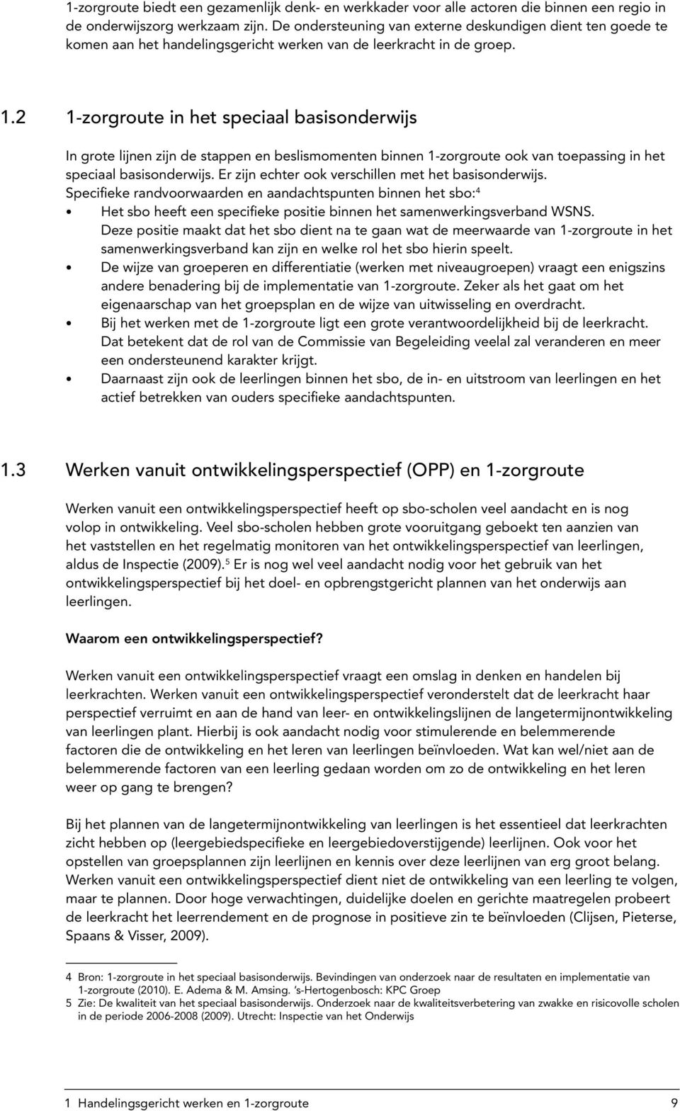 2 1-zorgroute in het speciaal basisonderwijs In grote lijnen zijn de stappen en beslismomenten binnen 1-zorgroute ook van toepassing in het speciaal basisonderwijs.