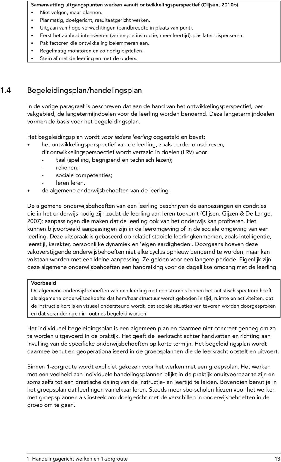 Pak factoren die ontwikkeling belemmeren aan. Regelmatig monitoren en zo nodig bijstellen. Stem af met de leerling en met de ouders. 1.