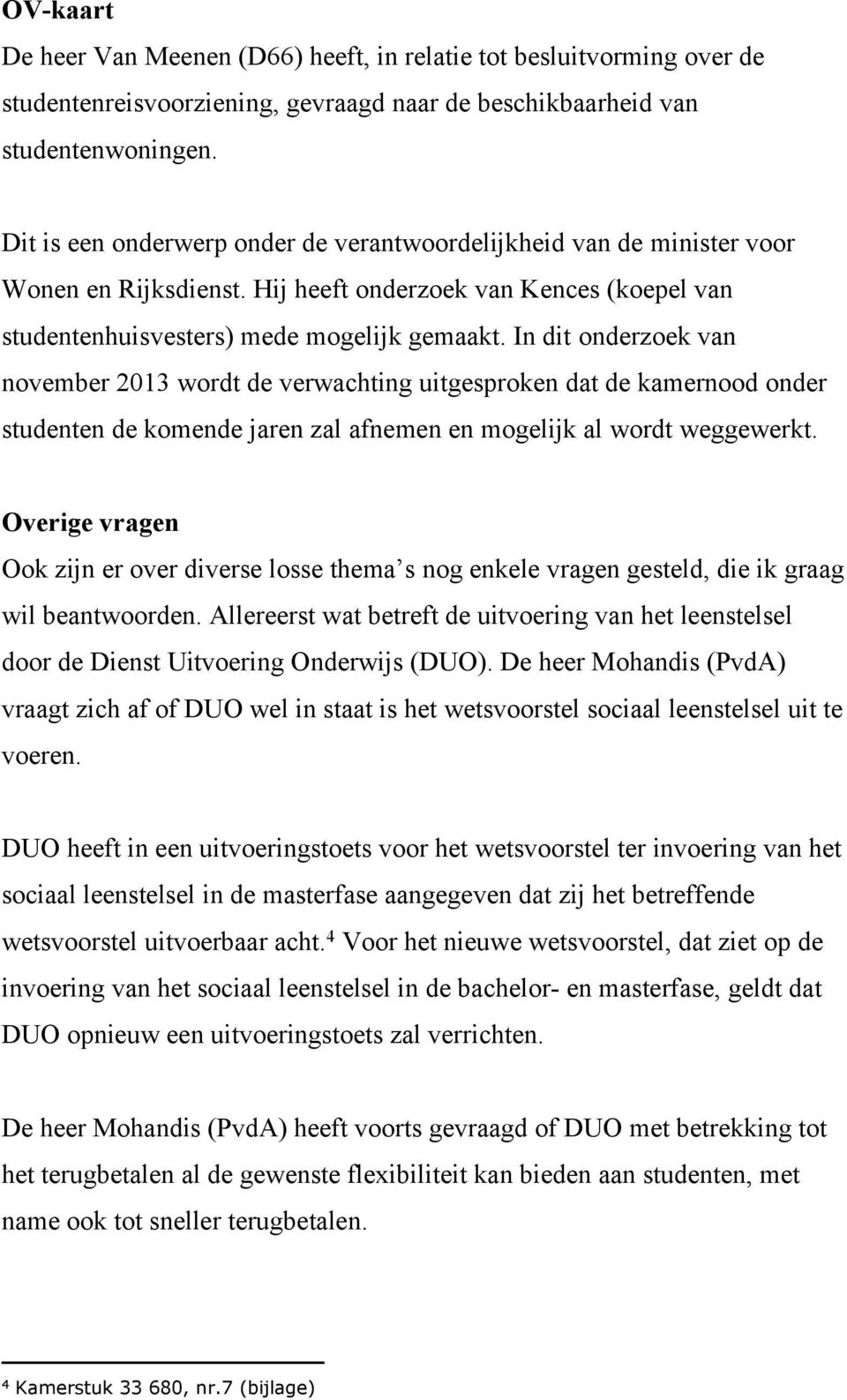 In dit onderzoek van november 2013 wordt de verwachting uitgesproken dat de kamernood onder studenten de komende jaren zal afnemen en mogelijk al wordt weggewerkt.