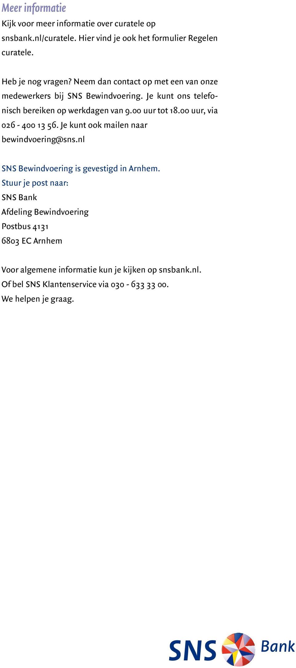 00 uur, via 026-400 13 56. Je kunt ook mailen naar bewindvoering@sns.nl SNS Bewindvoering is gevestigd in Arnhem.