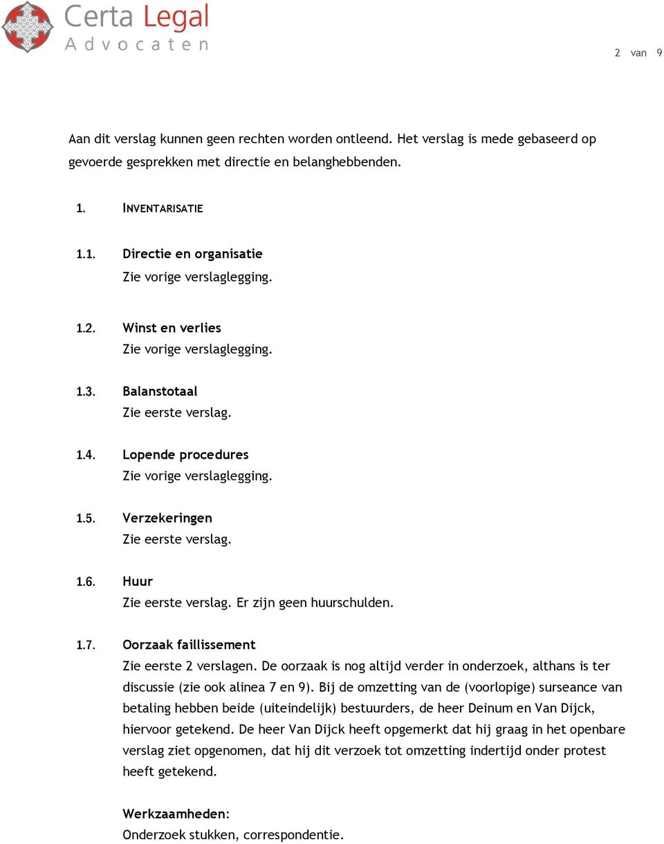 Oorzaak faillissement Zie eerste 2 verslagen. De oorzaak is nog altijd verder in onderzoek, althans is ter discussie (zie ook alinea 7 en 9).