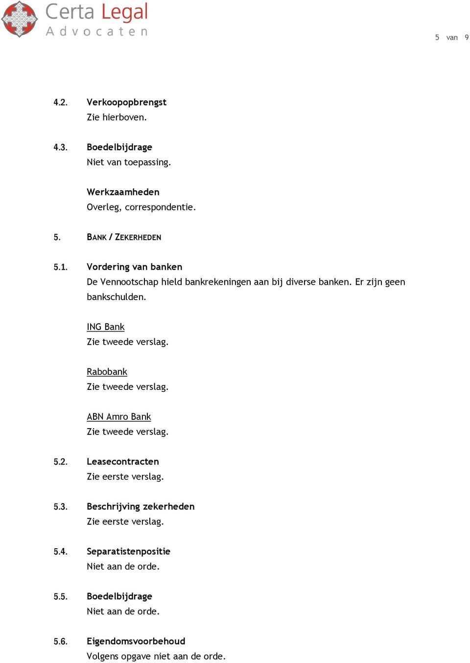 Er zijn geen bankschulden. ING Bank Rabobank ABN Amro Bank 5.2. Leasecontracten 5.3. Beschrijving zekerheden 5.