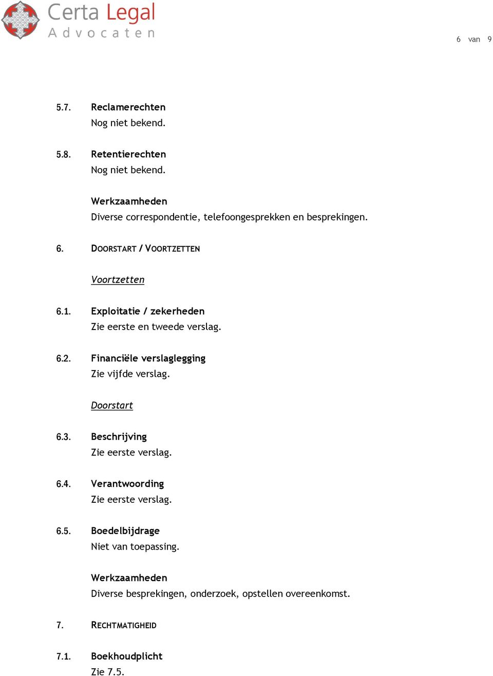 Exploitatie / zekerheden Zie eerste en tweede verslag. 6.2. Financiële verslaglegging Zie vijfde verslag.