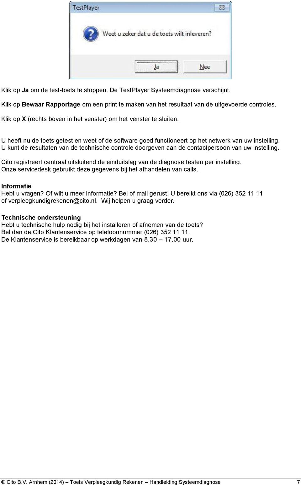 U kunt de resultaten van de technische controle doorgeven aan de contactpersoon van uw instelling. Cito registreert centraal uitsluitend de einduitslag van de diagnose testen per instelling.