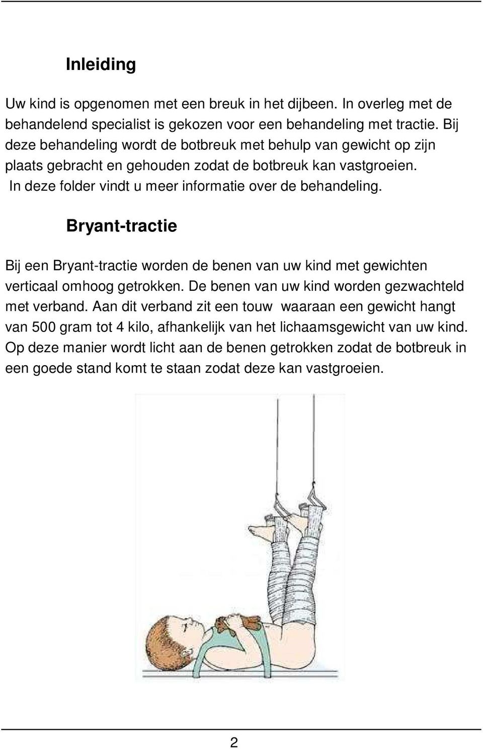 In deze folder vindt u meer informatie over de behandeling. Bryant-tractie Bij een Bryant-tractie worden de benen van uw kind met gewichten verticaal omhoog getrokken.