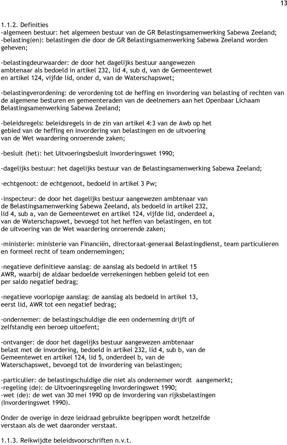 -belastingdeurwaarder: de door het dagelijks bestuur aangewezen ambtenaar als bedoeld in artikel 232, lid 4, sub d, van de Gemeentewet en artikel 124, vijfde lid, onder d, van de Waterschapswet;