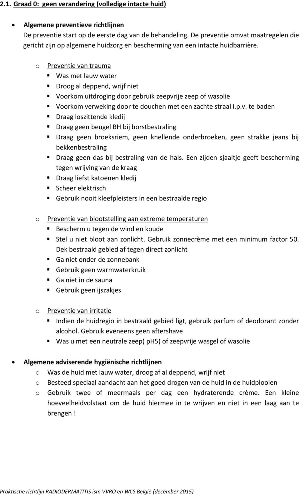 Preventie van trauma Was met lauw water Drg al deppend, wrijf niet Vrkm uitdrging dr gebruik zeepvrije zeep f waslie Vrkm verweking dr te duchen met een zachte straal i.p.v. te baden Draag lszittende