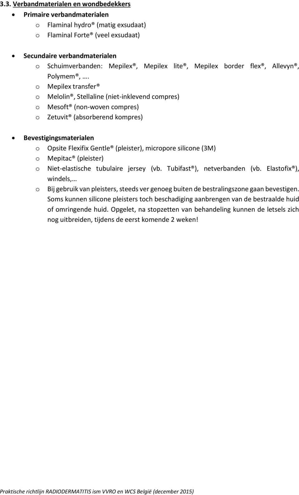 Mepilex transfer Mellin, Stellaline (niet-inklevend cmpres) Mesft (nn-wven cmpres) Zetuvit (absrberend kmpres) Bevestigingsmaterialen Opsite Flexifix Gentle (pleister), micrpre silicne (3M) Mepitac