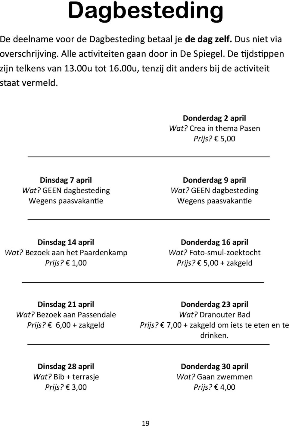 GEEN dagbesteding Wegens paasvakantie Dinsdag 14 april Wat? Bezoek aan het Paardenkamp Prijs? 1,00 Donderdag 16 april Wat? Foto-smul-zoektocht Prijs? 5,00 + zakgeld Dinsdag 21 april Wat?