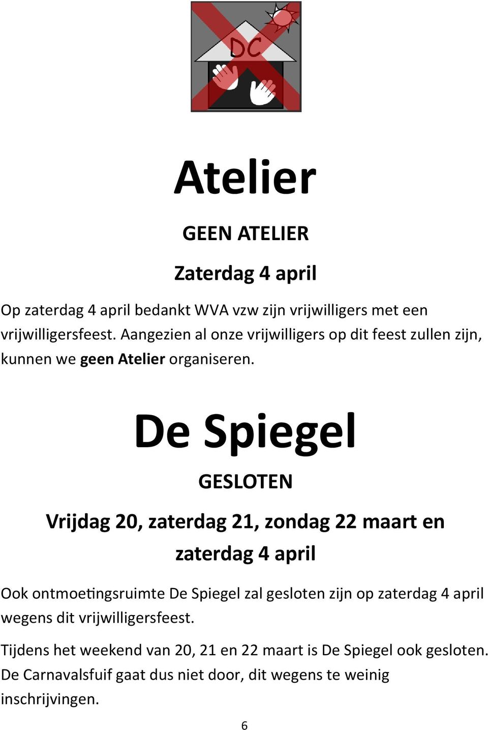 De Spiegel GESLOTEN Vrijdag 20, zaterdag 21, zondag 22 maart en zaterdag 4 april Ook ontmoetingsruimte De Spiegel zal gesloten zijn op