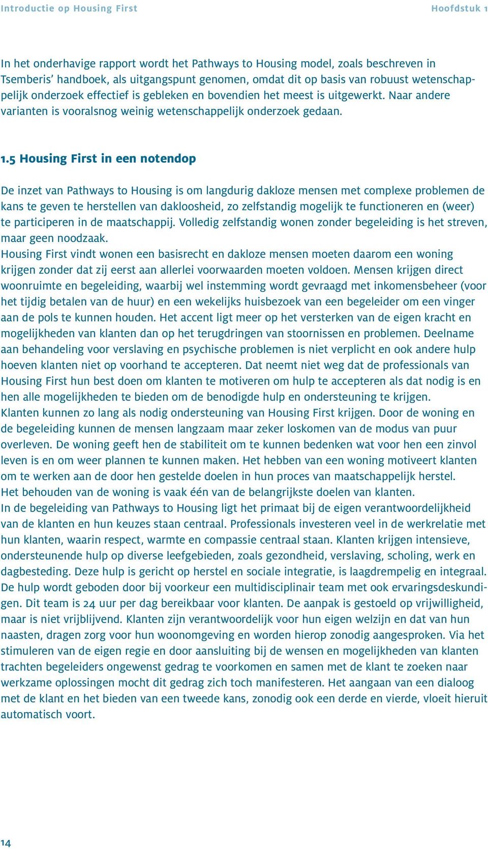 5 Housing First in een notendop De inzet van Pathways to Housing is om langdurig dakloze mensen met complexe problemen de kans te geven te herstellen van dakloosheid, zo zelfstandig mogelijk te