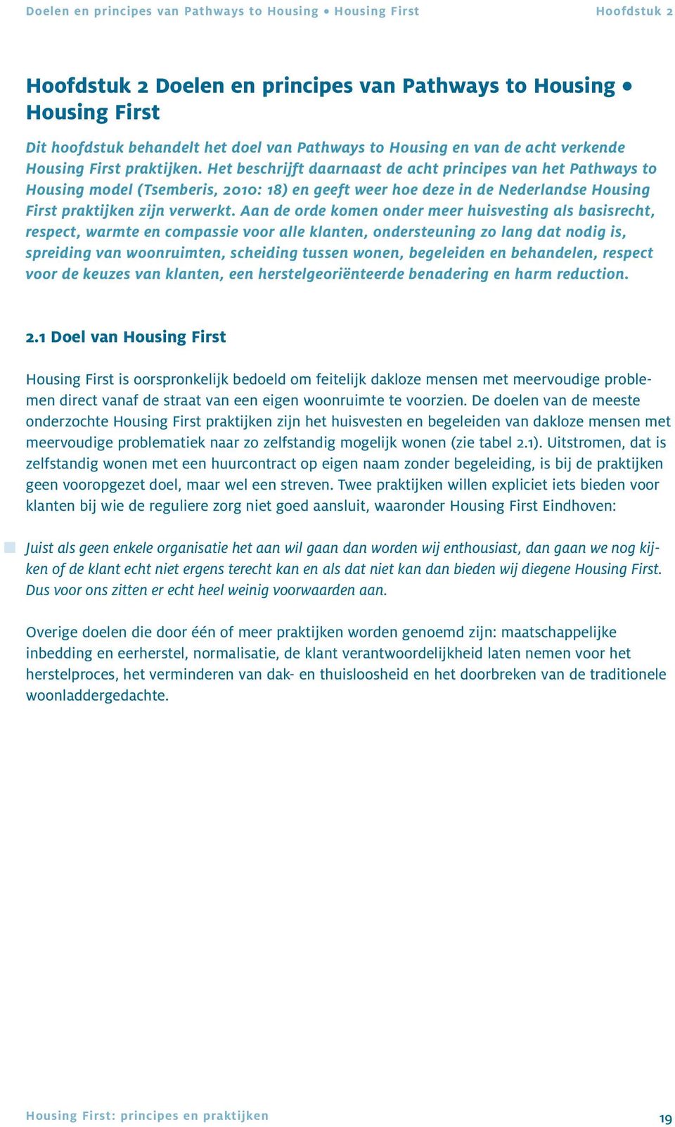 Het beschrijft daarnaast de acht principes van het Pathways to Housing model (Tsemberis, 2010: 18) en geeft weer hoe deze in de Nederlandse Housing First praktijken zijn verwerkt.