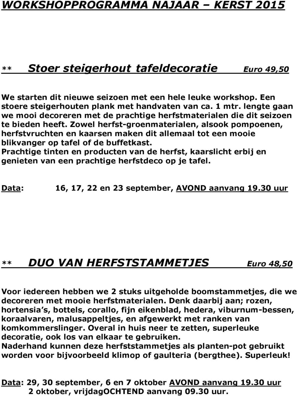 Zowel herfst-groenmaterialen, alsook pompoenen, herfstvruchten en kaarsen maken dit allemaal tot een mooie blikvanger op tafel of de buffetkast.