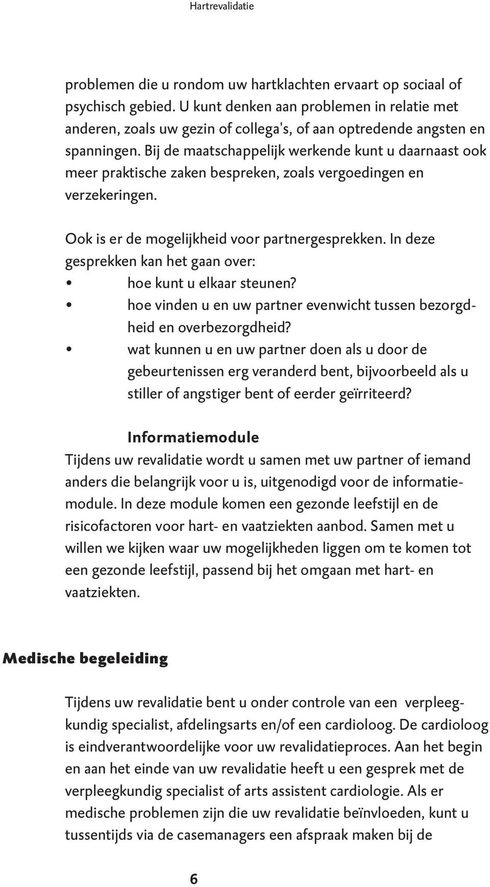 Bij de maatschappelijk werkende kunt u daarnaast ook meer praktische zaken bespreken, zoals vergoedingen en verzekeringen. Ook is er de mogelijkheid voor partnergesprekken.