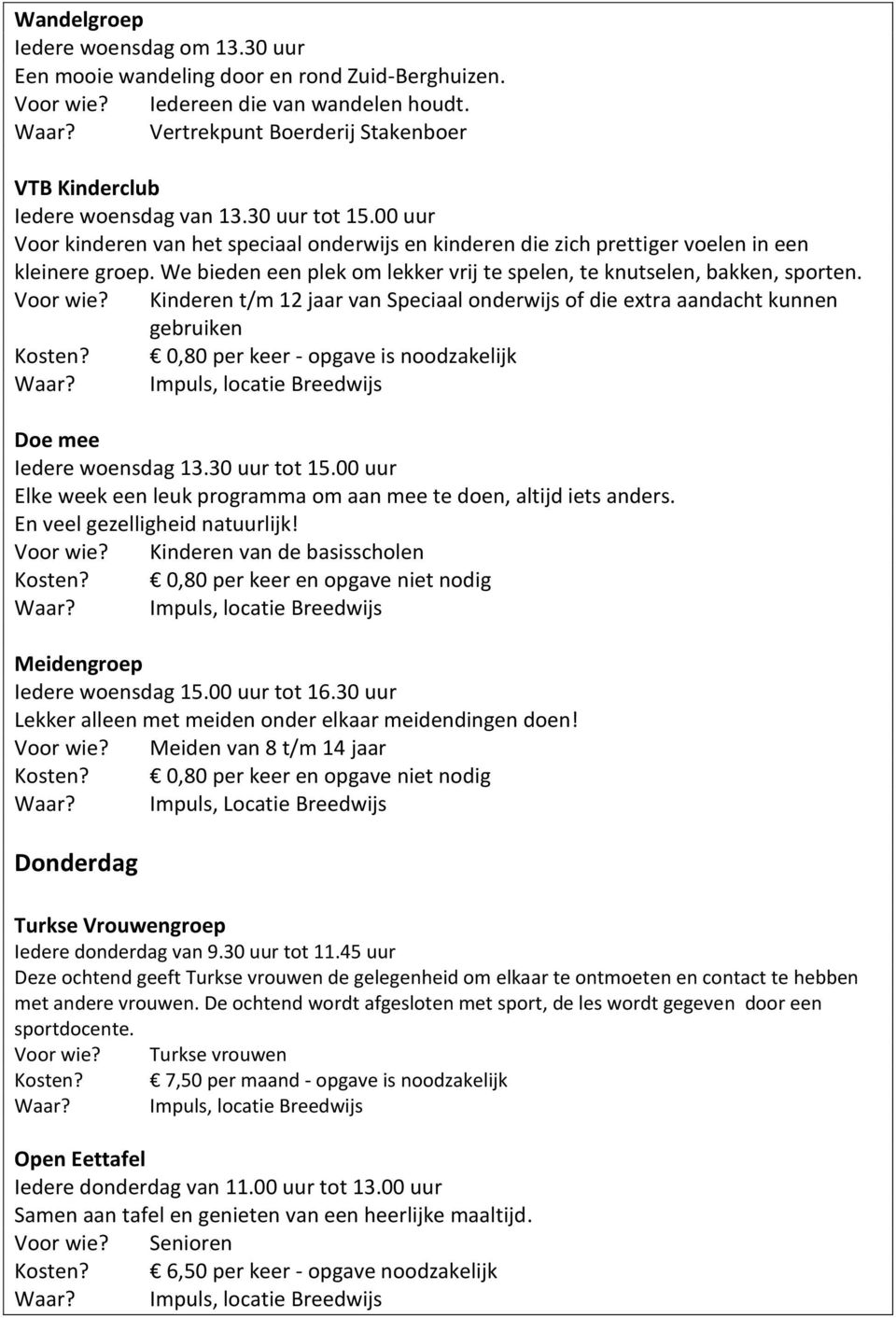 We bieden een plek om lekker vrij te spelen, te knutselen, bakken, sporten. Voor wie? Kinderen t/m 12 jaar van Speciaal onderwijs of die extra aandacht kunnen gebruiken Kosten?