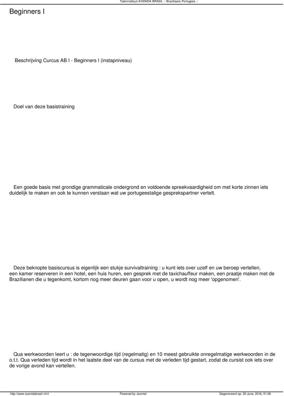 Deze beknopte basiscursus is eigenlijk een stukje survivaltraining : u kunt iets over uzelf en uw beroep vertellen, een kamer reserveren in een hotel, een huis huren, een gesprek met de taxichauffeur