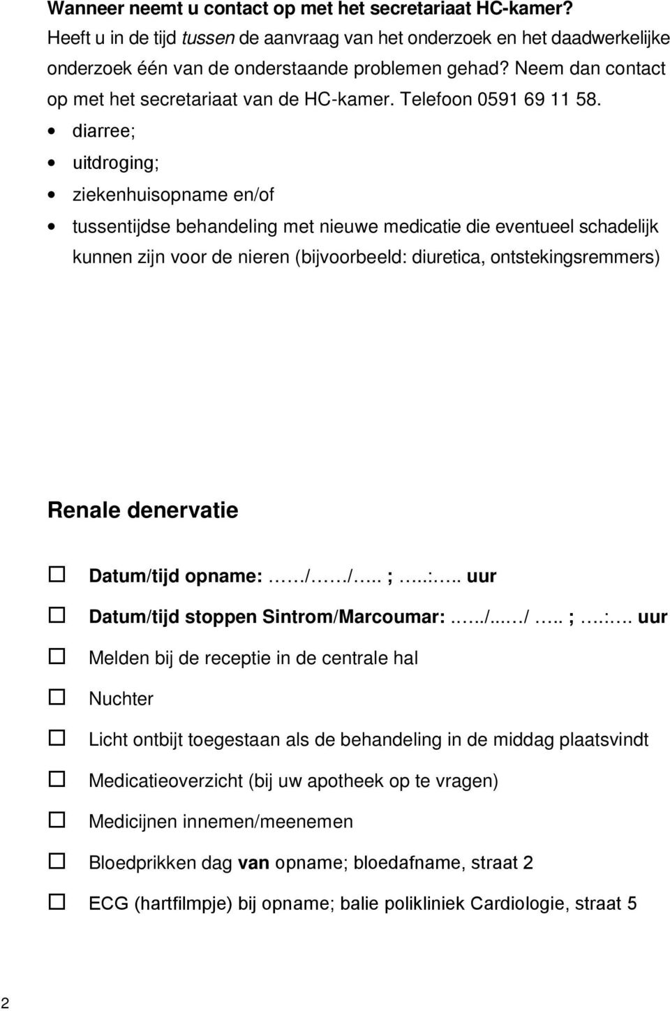 diarree; uitdroging; ziekenhuisopname en/of tussentijdse behandeling met nieuwe medicatie die eventueel schadelijk kunnen zijn voor de nieren (bijvoorbeeld: diuretica, ontstekingsremmers) Renale