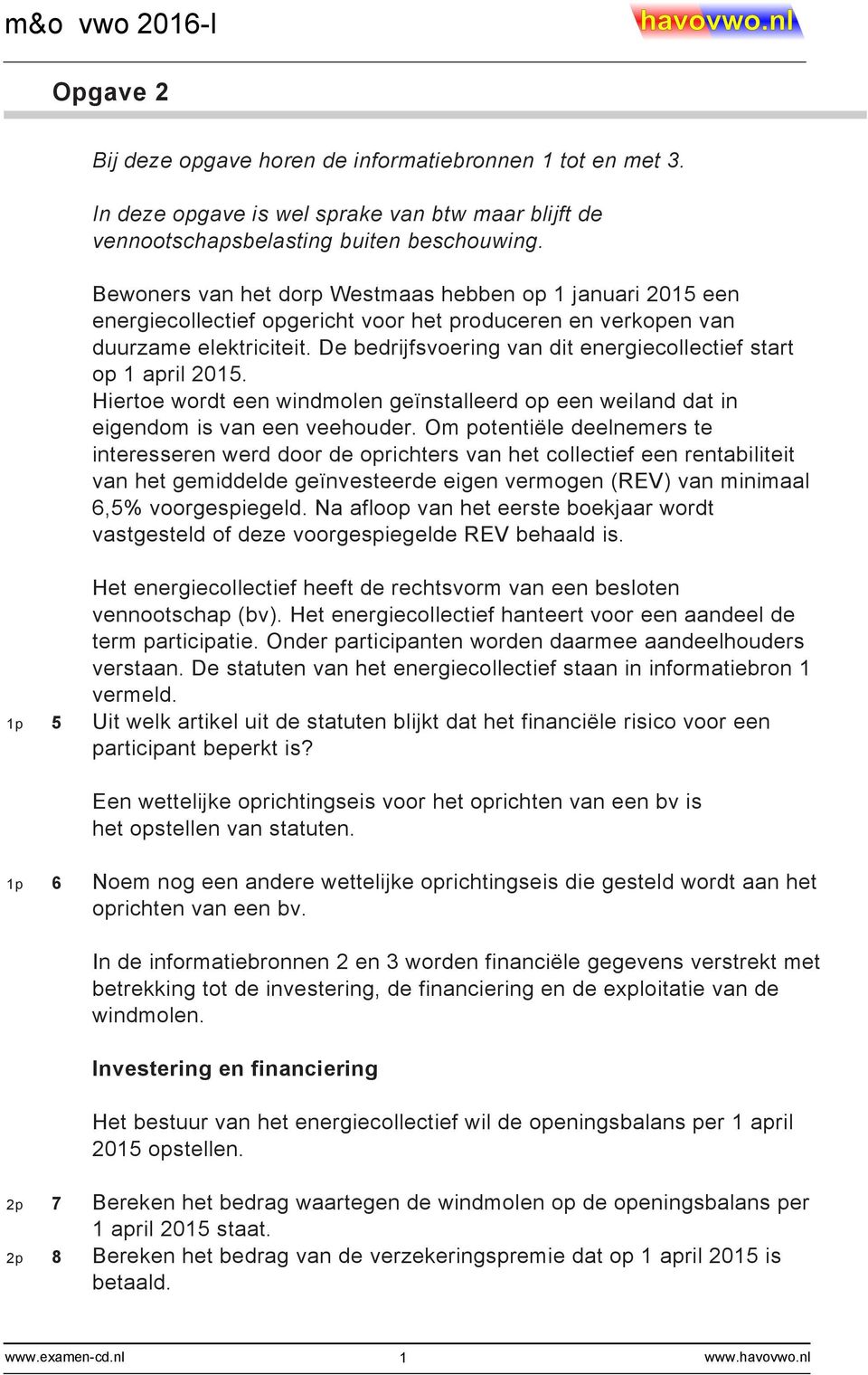 De bedrijfsvoering van dit energiecollectief start op 1 april 2015. Hiertoe wordt een windmolen geïnstalleerd op een weiland dat in eigendom is van een veehouder.