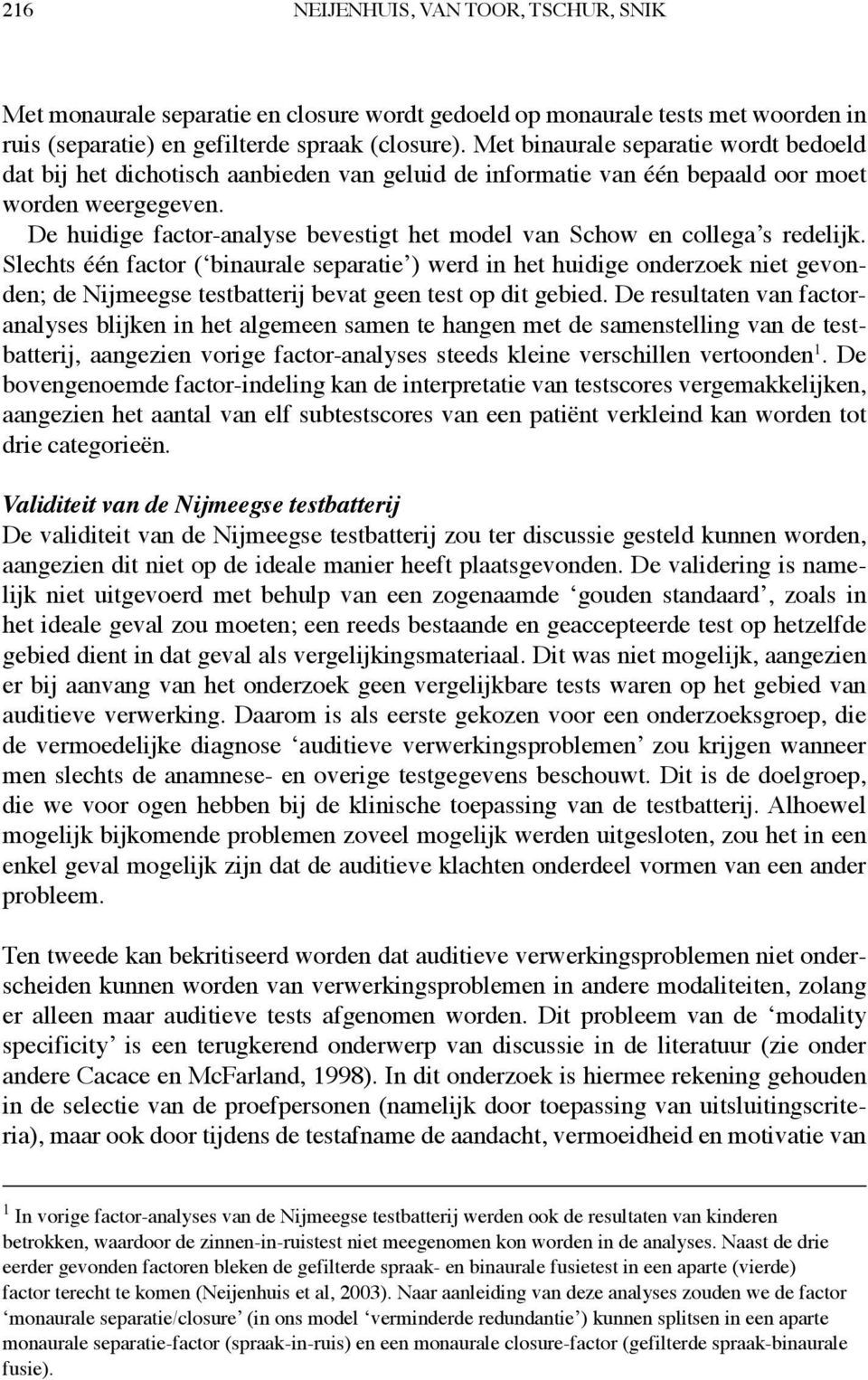 De huidige factor-analyse bevestigt het model van Schow en collega s redelijk.