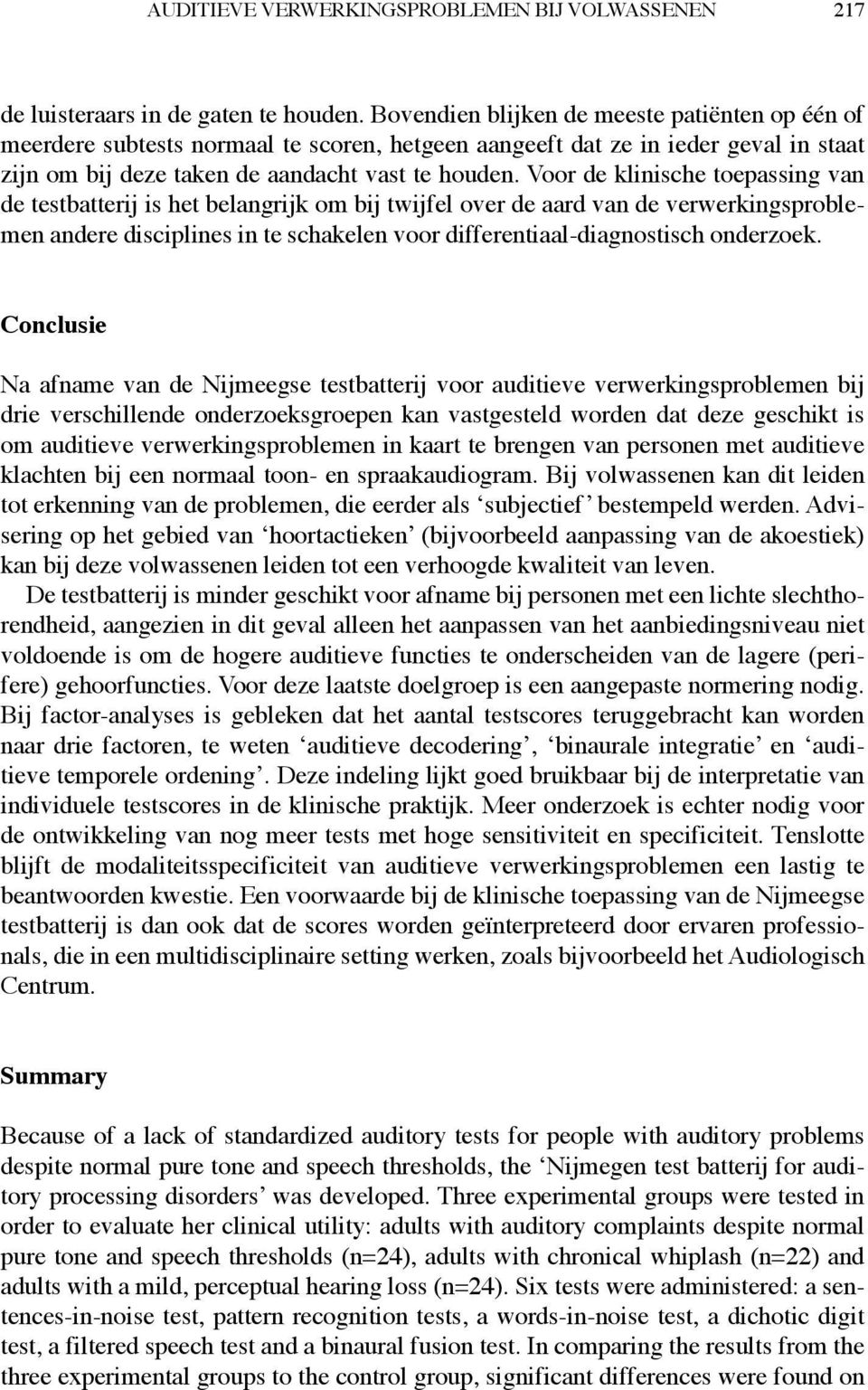 Voor de klinische toepassing van de testbatterij is het belangrijk om bij twijfel over de aard van de verwerkingsproblemen andere disciplines in te schakelen voor differentiaal-diagnostisch onderzoek.