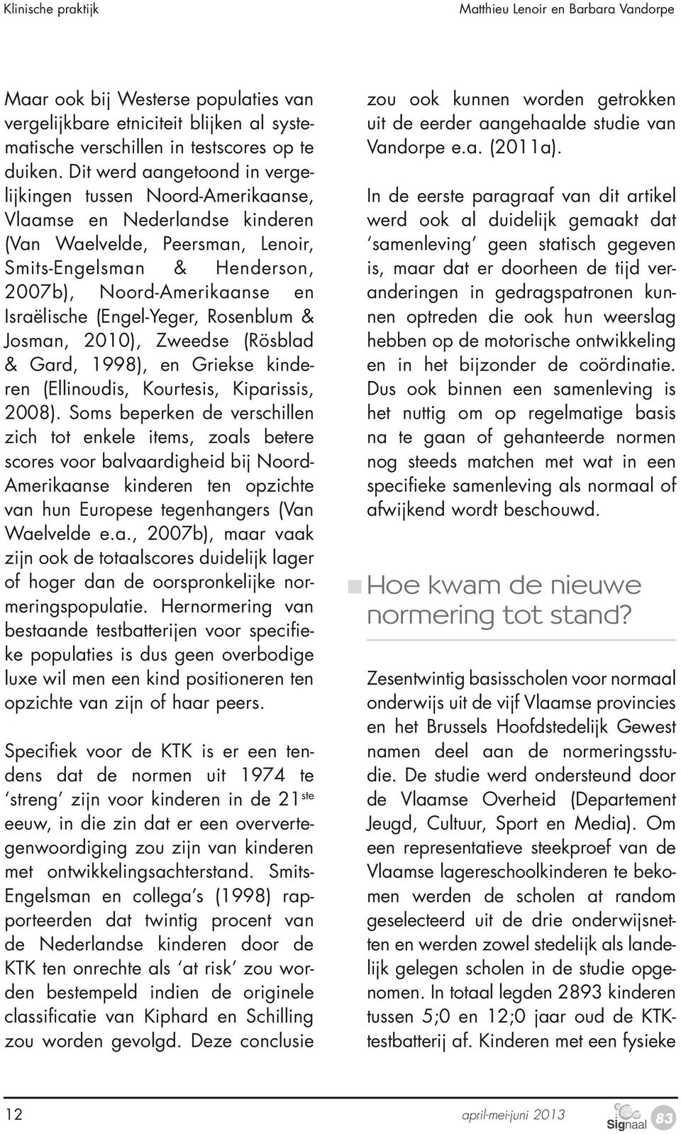 (Engel-Yeger, Rosenblum & Josman, 2010), Zweedse (Rösblad & Gard, 1998), en Griekse kinderen (Ellinoudis, Kourtesis, Kiparissis, 2008).