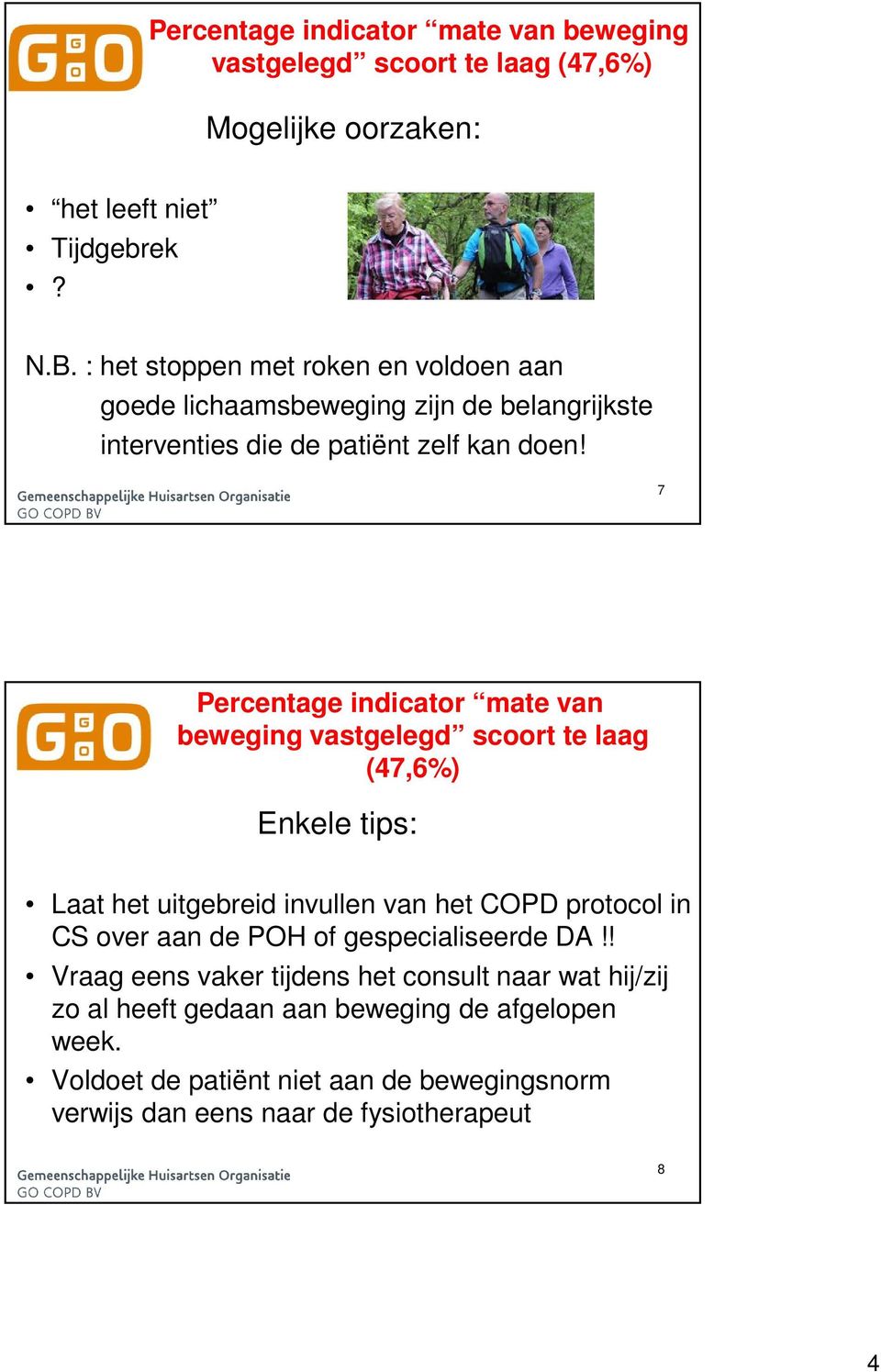7 Percentage indicator mate van beweging vastgelegd scoort te laag (47,6%) Enkele tips: Laat het uitgebreid invullen van het COPD protocol in CS over aan de
