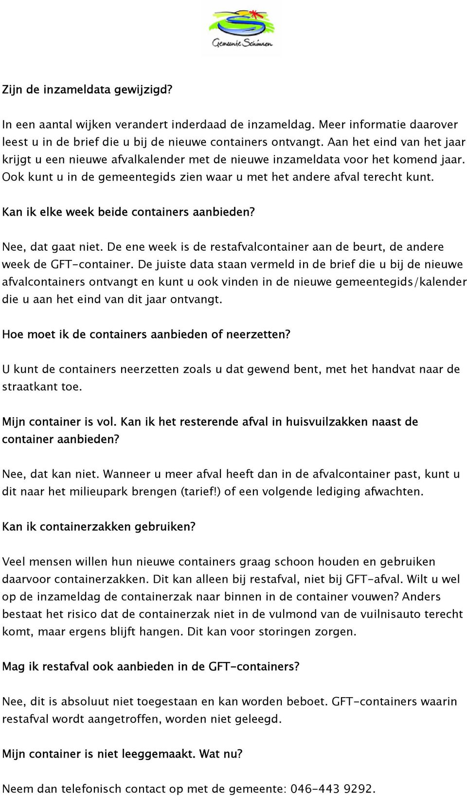 Kan ik elke week beide containers aanbieden? Nee, dat gaat niet. De ene week is de restafvalcontainer aan de beurt, de andere week de GFT-container.