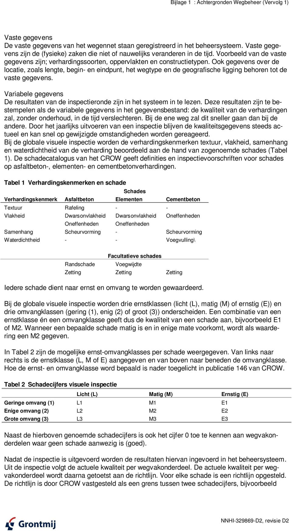 Ook gegevens over de locatie, zoals lengte, begin- en eindpunt, het wegtype en de geografische ligging behoren tot de vaste gegevens.