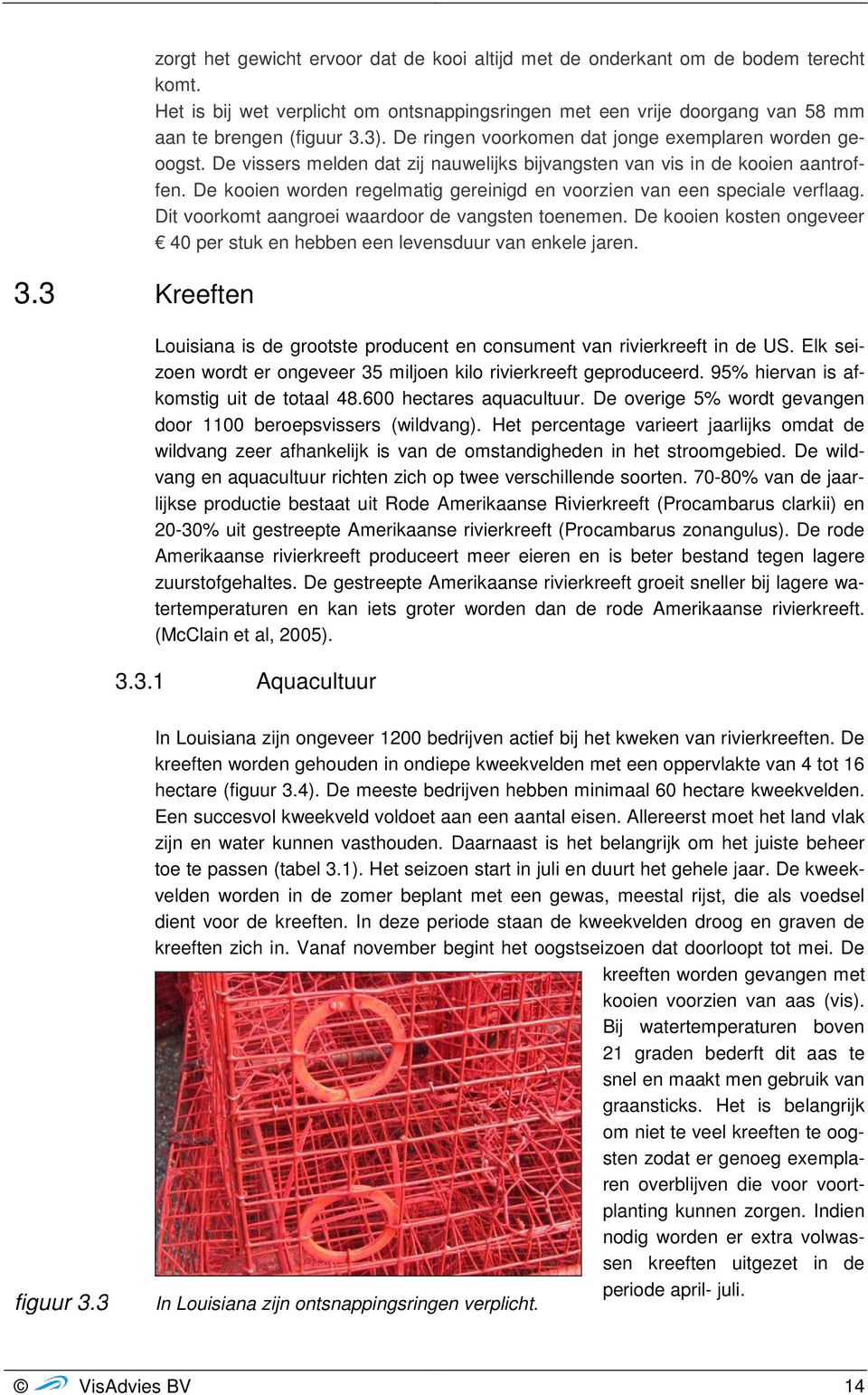 De kooien worden regelmatig gereinigd en voorzien van een speciale verflaag. Dit voorkomt aangroei waardoor de vangsten toenemen.